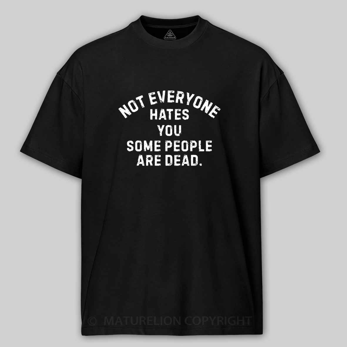 Maturelion Not Everyone Hates You Some People Are Dead Offensive Humor Cotton T-shirt