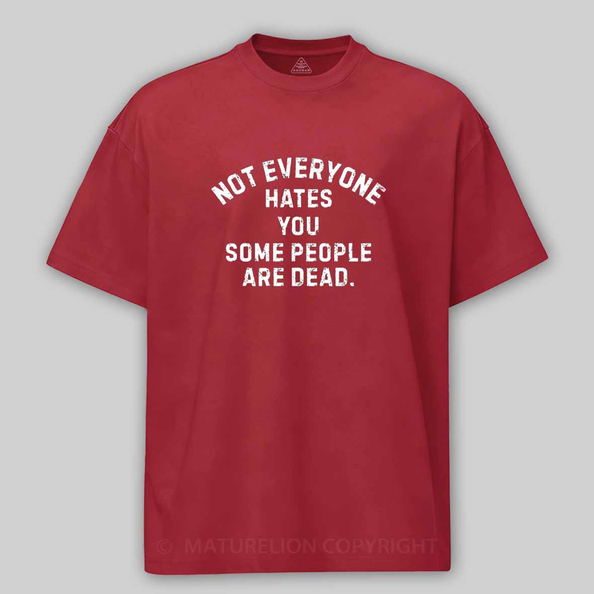 Maturelion Not Everyone Hates You Some People Are Dead Offensive Humor Cotton T-shirt