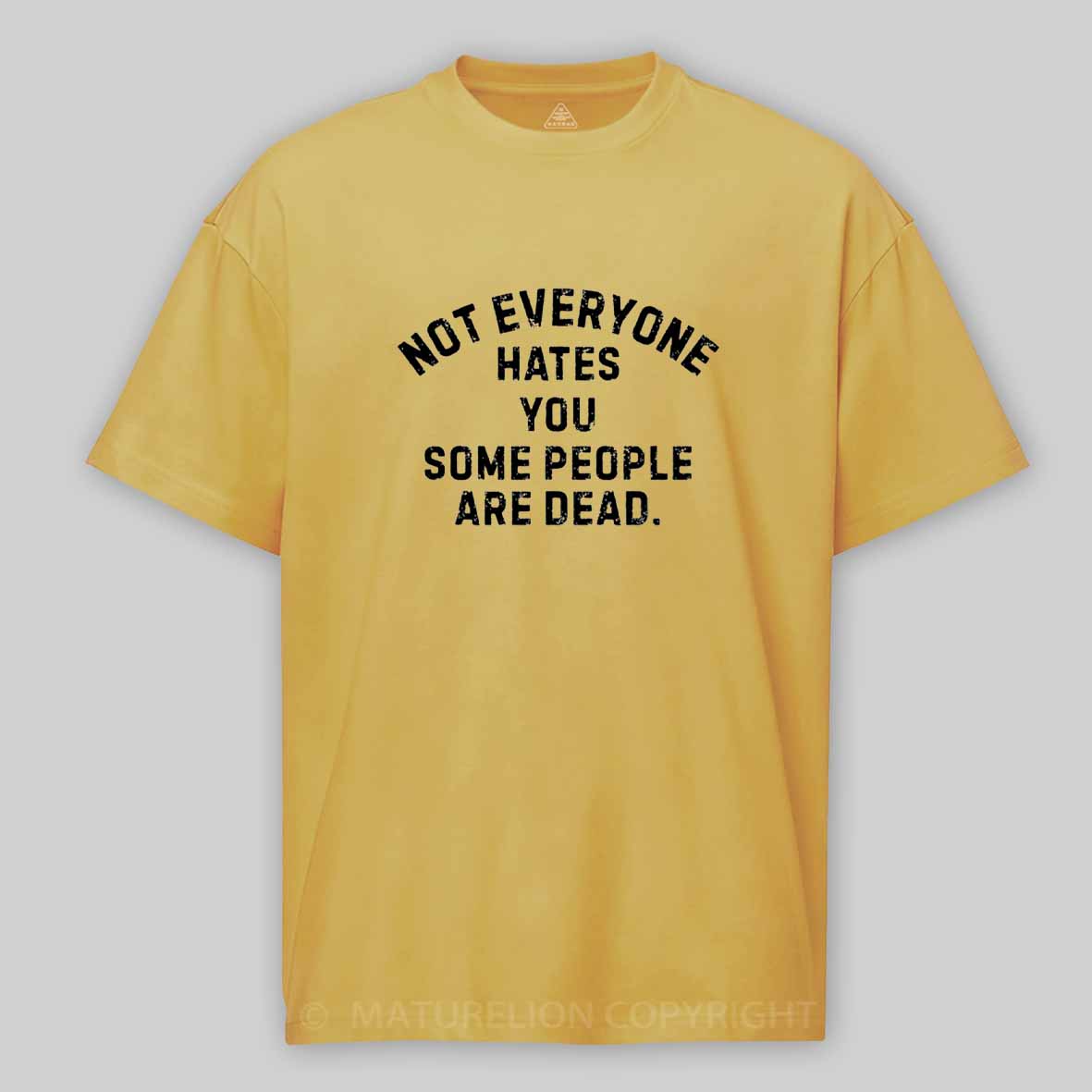 Maturelion Not Everyone Hates You Some People Are Dead Offensive Humor Cotton T-shirt