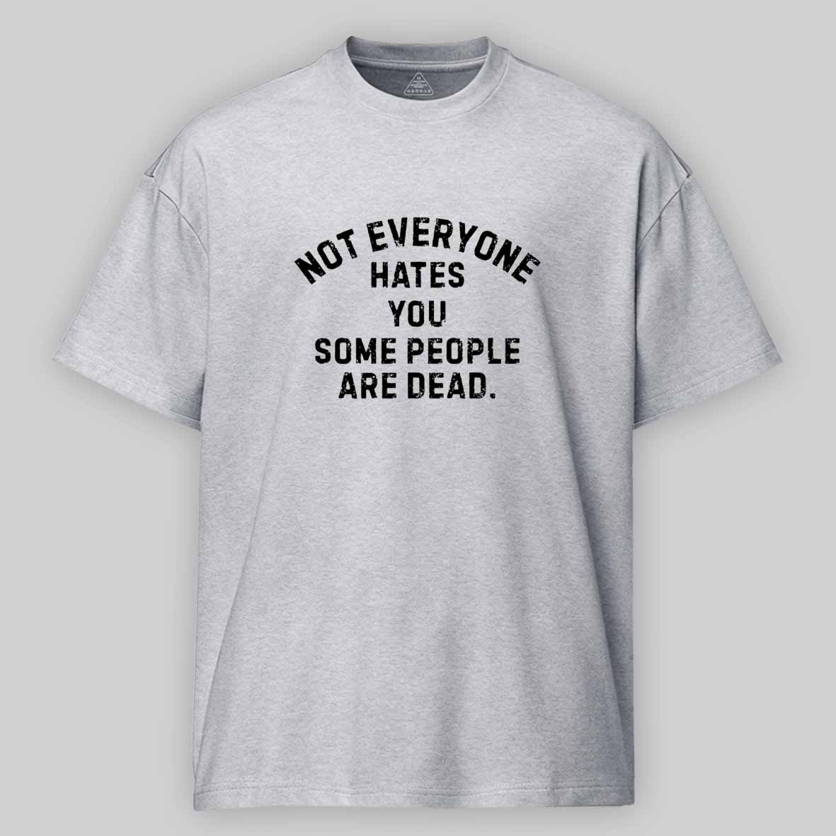 Maturelion Not Everyone Hates You Some People Are Dead Offensive Humor Cotton T-shirt