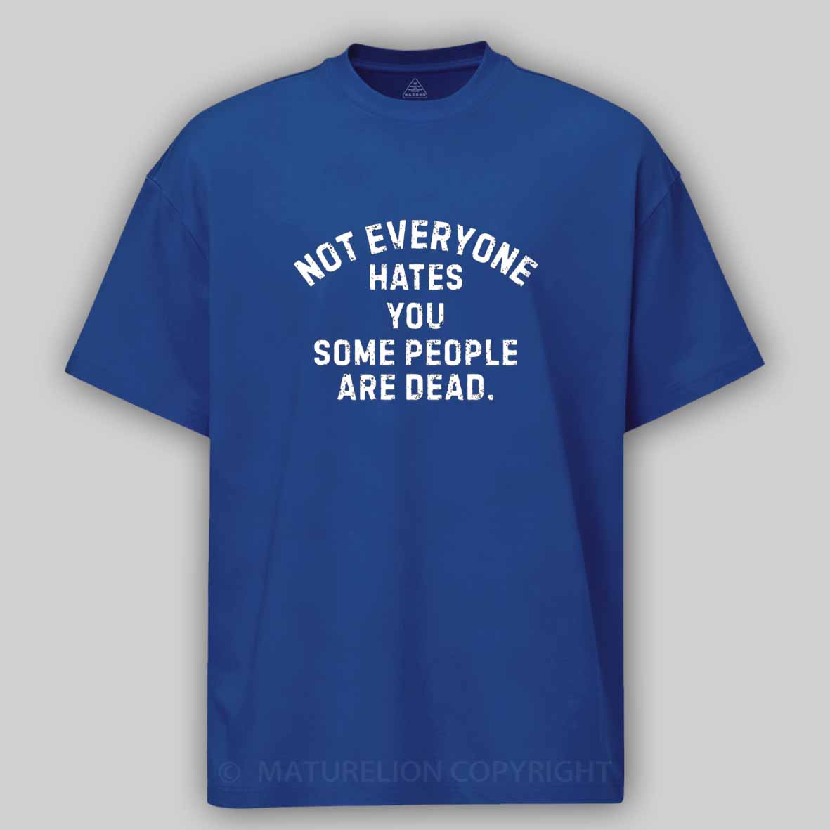 Maturelion Not Everyone Hates You Some People Are Dead Offensive Humor Cotton T-shirt
