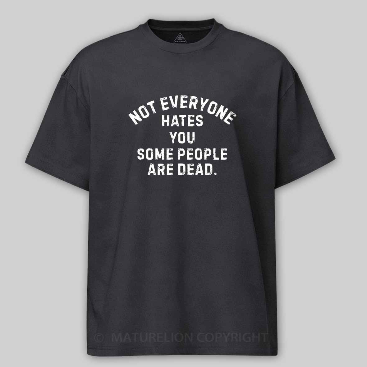 Maturelion Not Everyone Hates You Some People Are Dead Offensive Humor Cotton T-shirt