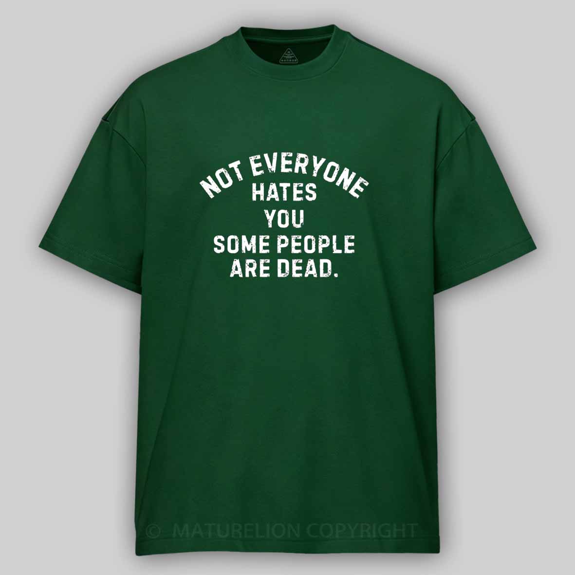 Maturelion Not Everyone Hates You Some People Are Dead Offensive Humor Cotton T-shirt