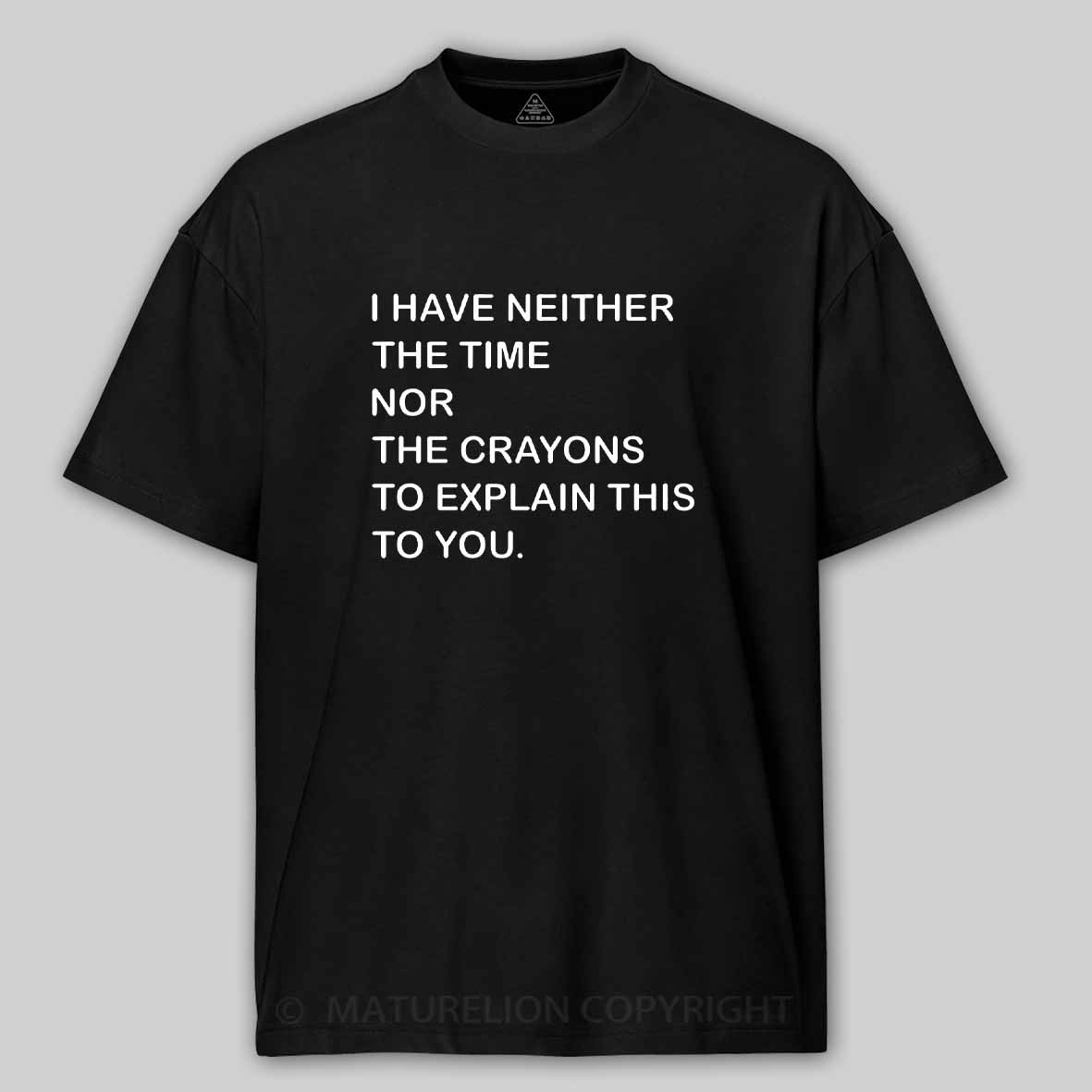 Maturelion I Have Neither The Time Nor The Crayons To Explain This To You Cotton T-shirt