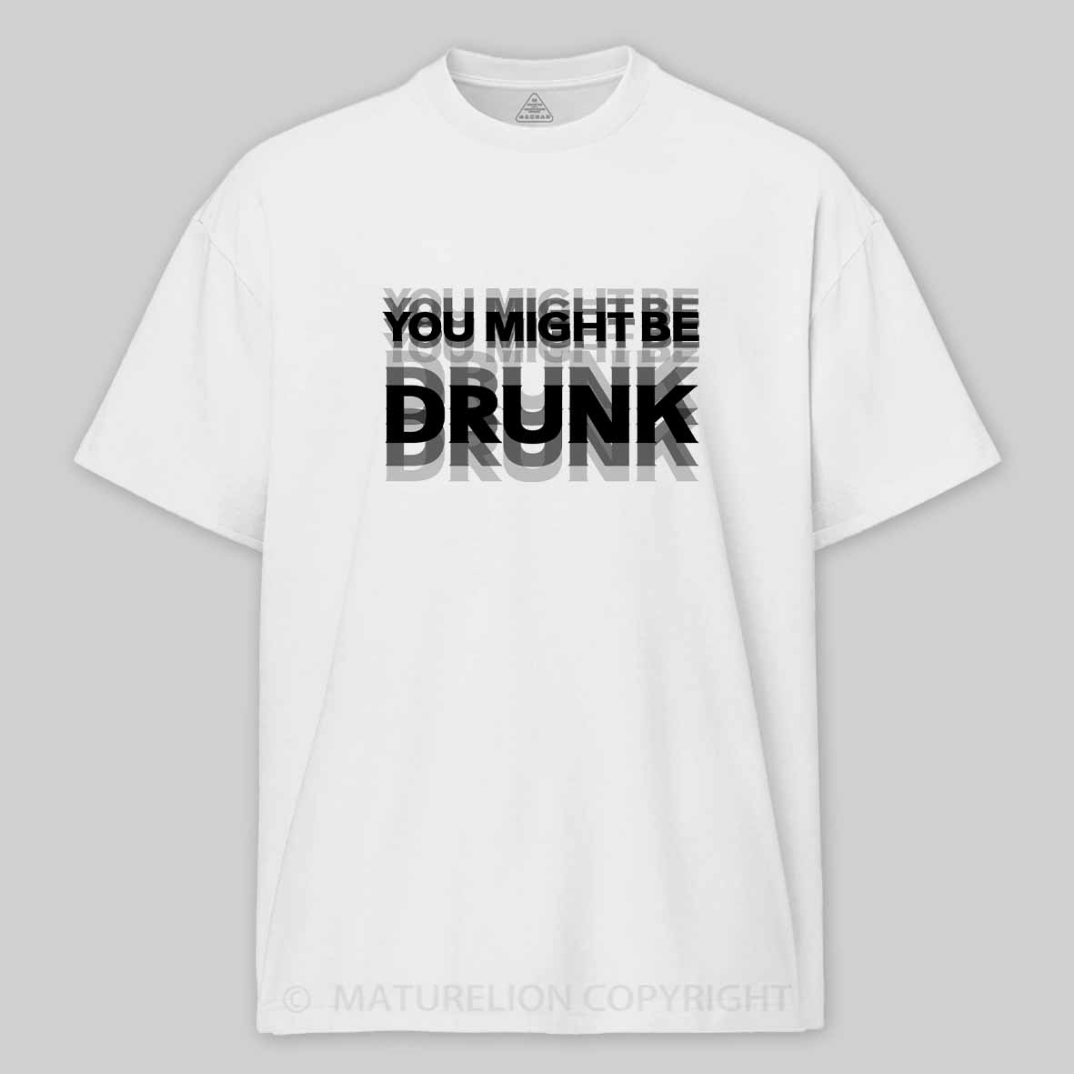 Maturelion Drinking Humor You Might Be Drunk Cotton T-shirt