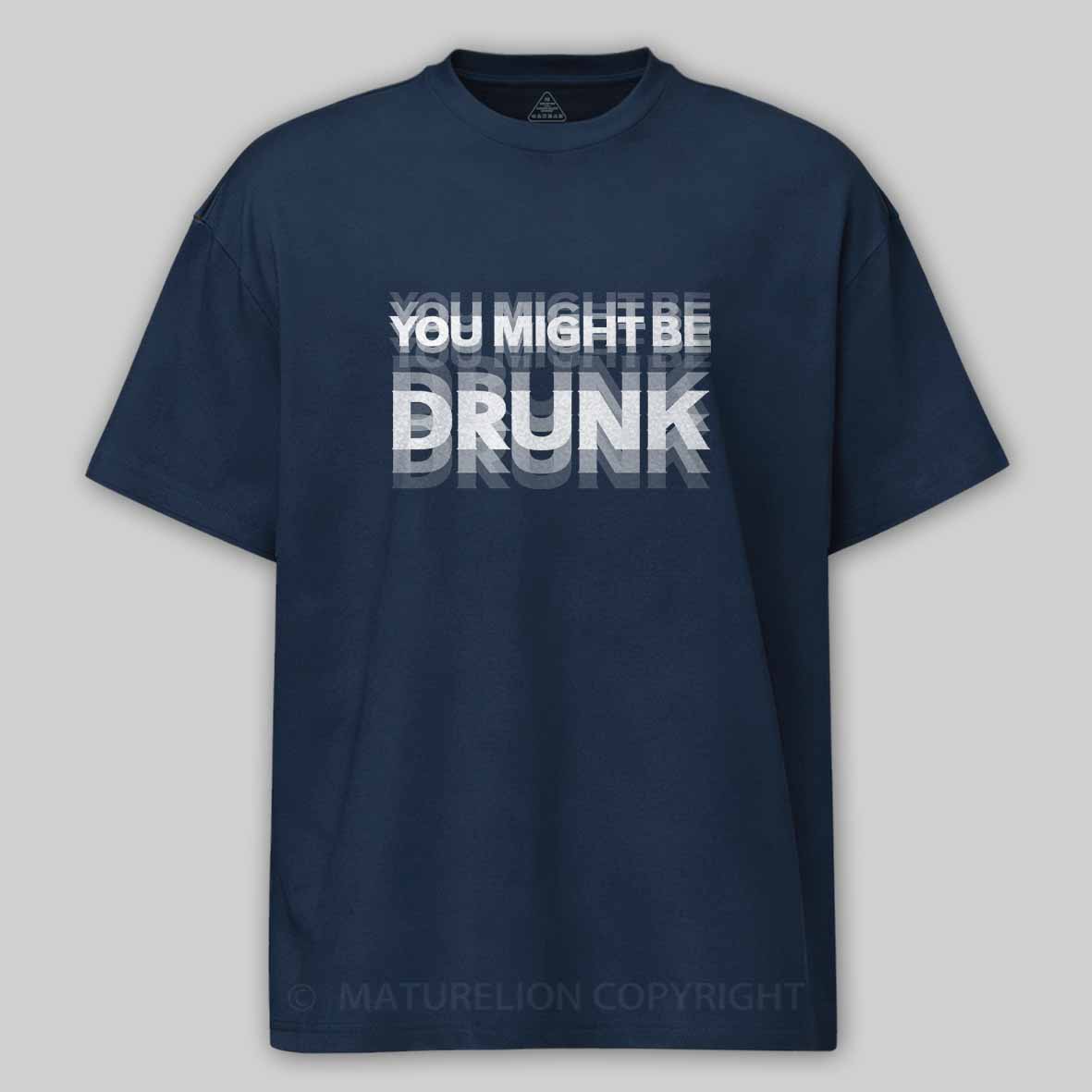 Maturelion Drinking Humor You Might Be Drunk Cotton T-shirt