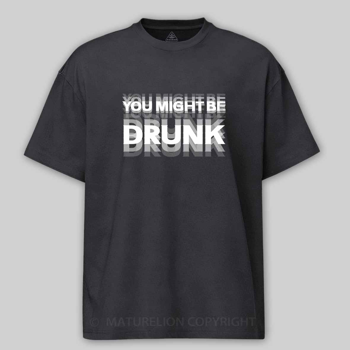 Maturelion Drinking Humor You Might Be Drunk Cotton T-shirt
