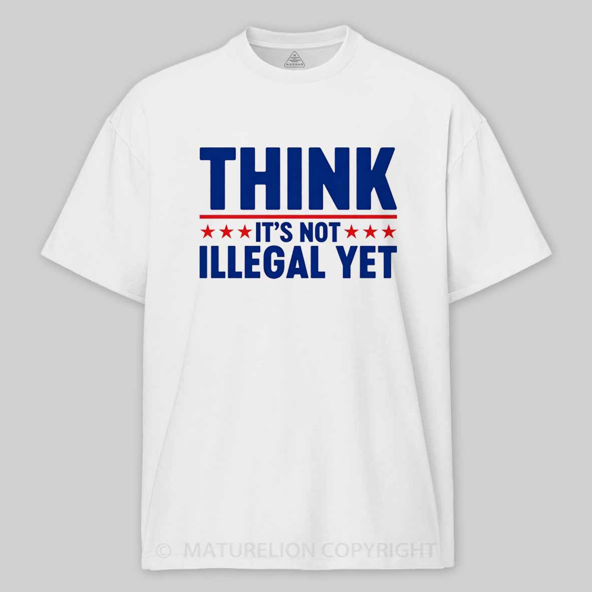 Maturelion Think It’s Not Illegal Yet Funny Political Cotton T-shirt