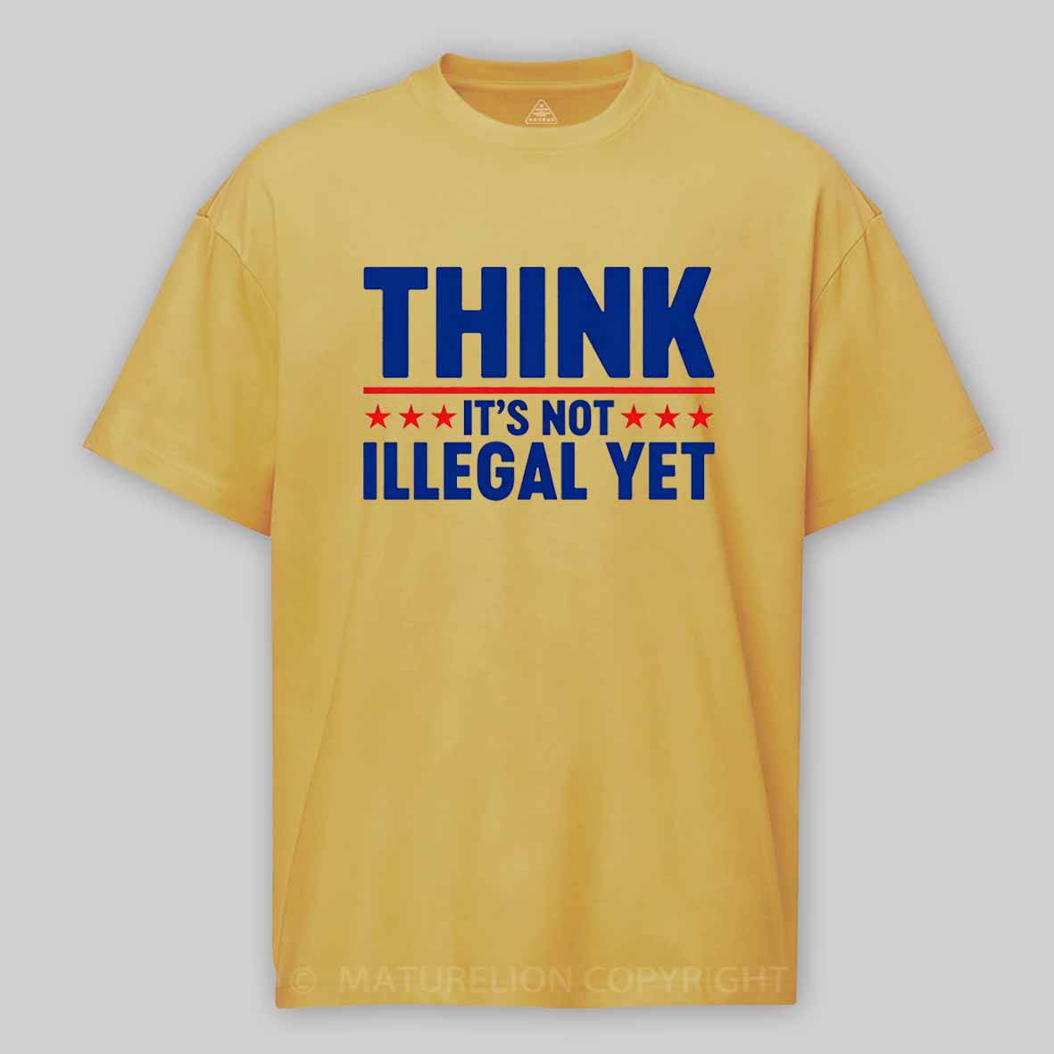 Maturelion Think It’s Not Illegal Yet Funny Political Cotton T-shirt
