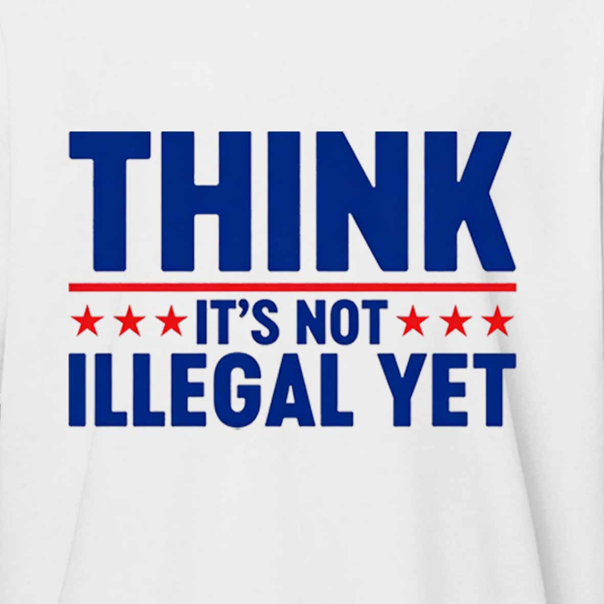 Maturelion Think It’s Not Illegal Yet Funny Political Cotton T-shirt