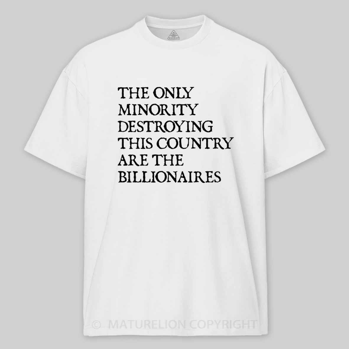 Maturelion The Only Minority Destroying This Country Are Billionaires Political Humor Cotton T-shirt
