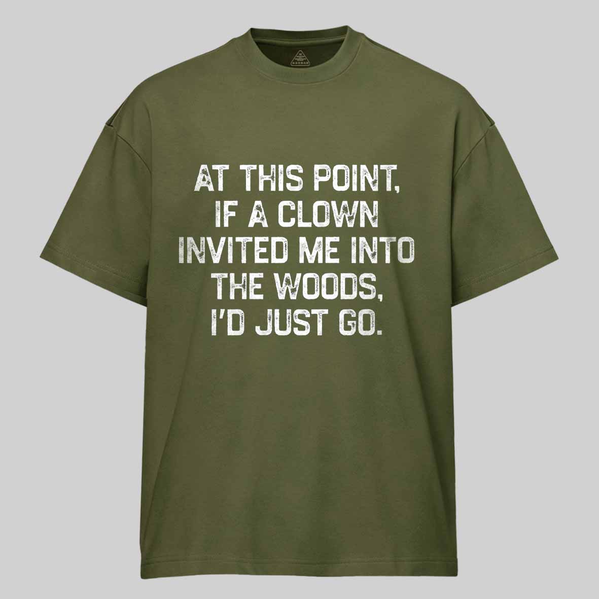 Maturelion At This Point, If A Clown Invited Me Into The Woods, I’d Just Go Cotton T-shirt