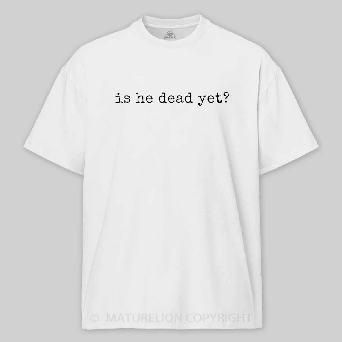 Maturelion Is He Dead Yet Cotton T-shirt