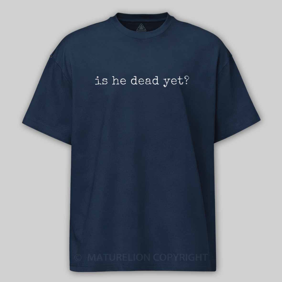 Maturelion Is He Dead Yet Cotton T-shirt