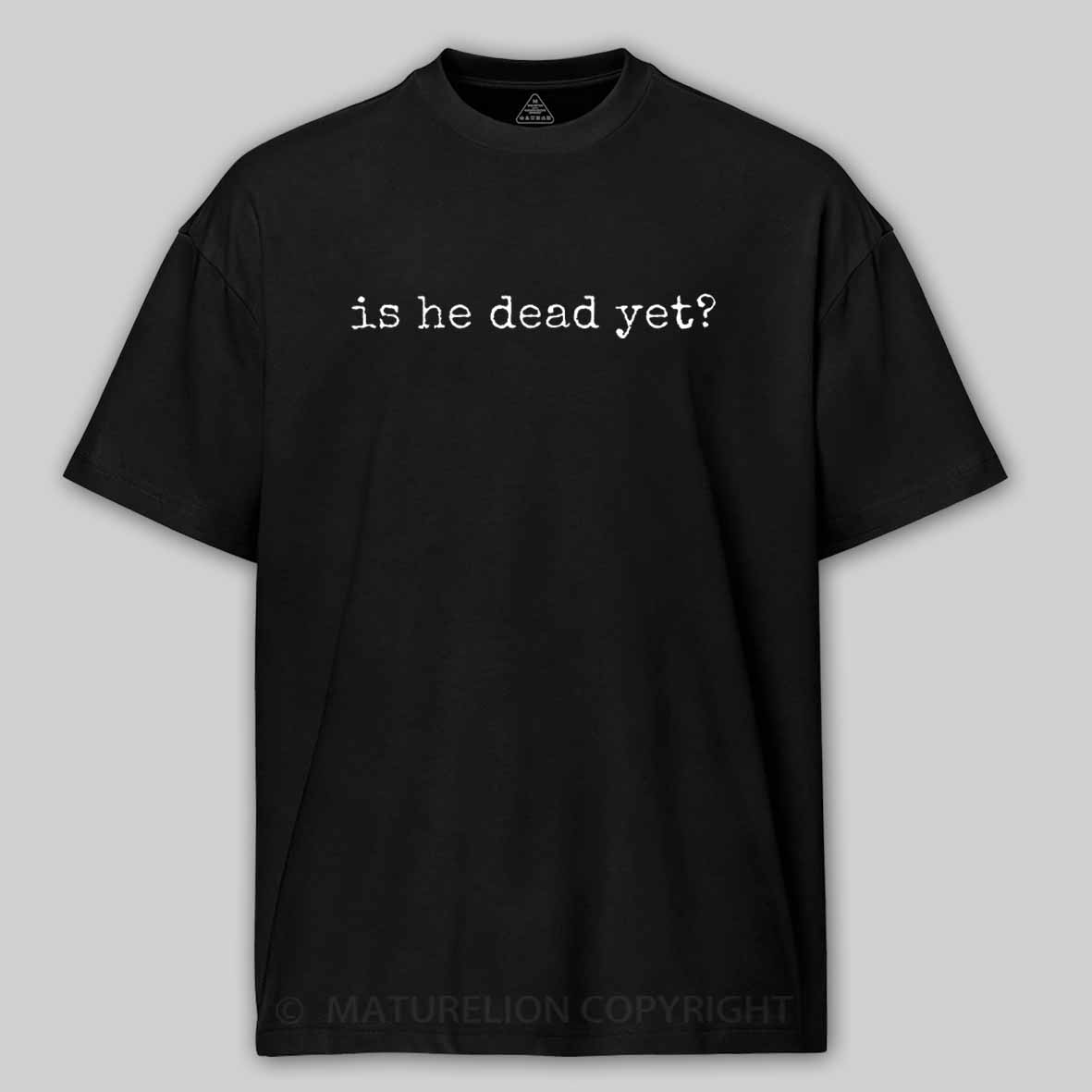 Maturelion Is He Dead Yet Cotton T-shirt