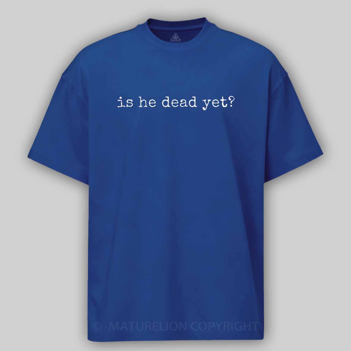 Maturelion Is He Dead Yet Cotton T-shirt