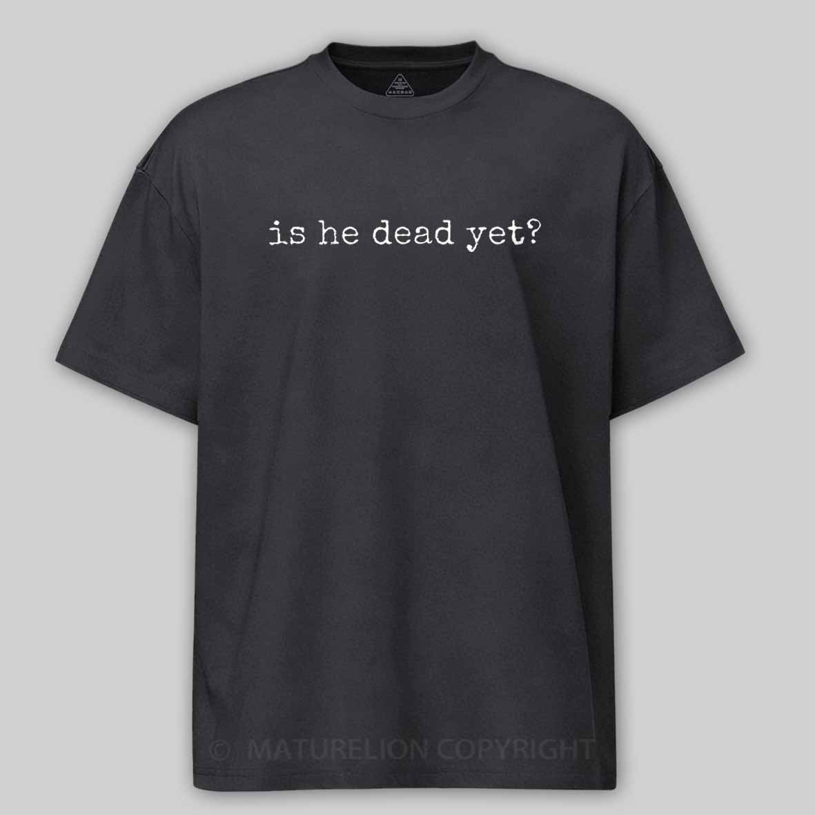 Maturelion Is He Dead Yet Cotton T-shirt