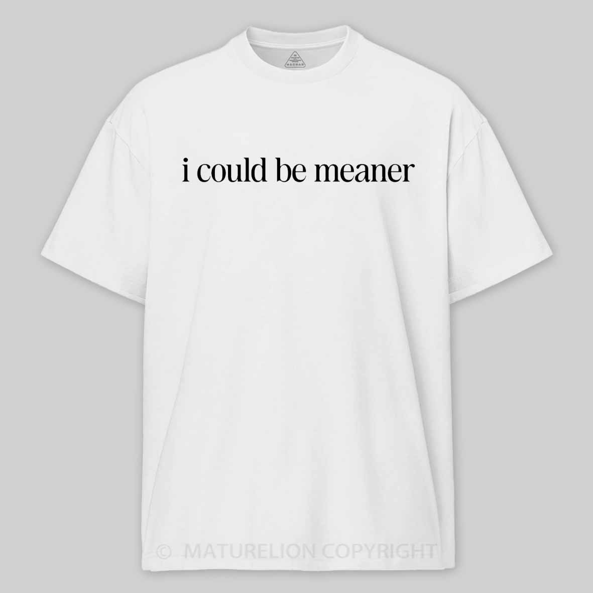 Maturelion I Could Be Meaner Funny Humor Sarcastic Cotton T-shirt