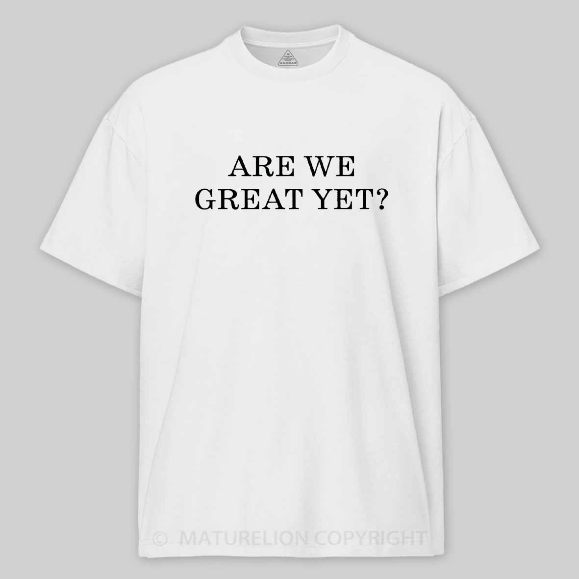 Maturelion Are We Great Yet Cotton T-shirt