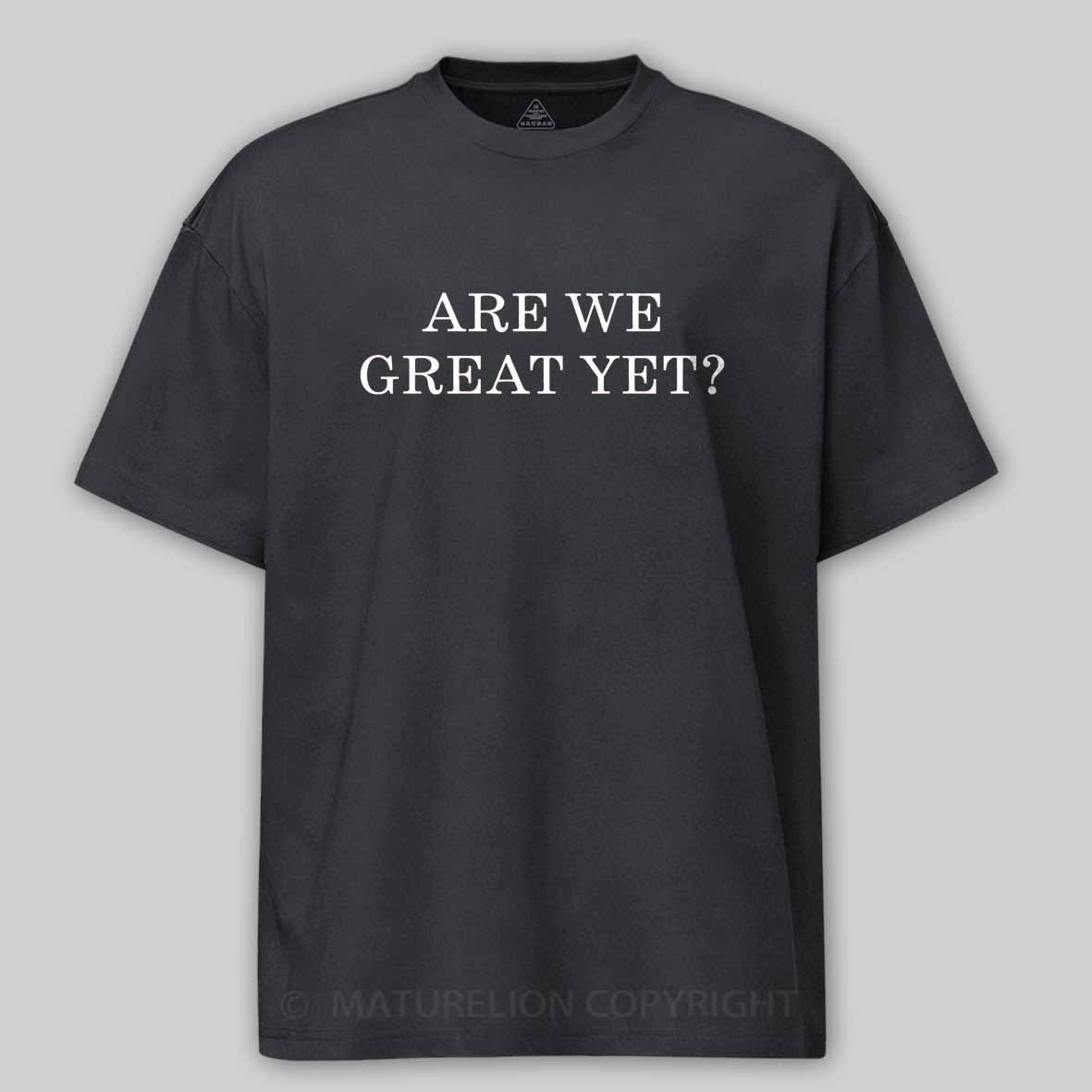 Maturelion Are We Great Yet Cotton T-shirt