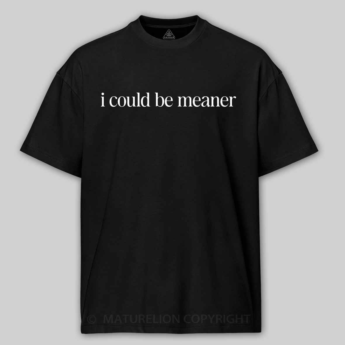 Maturelion I Could Be Meaner Funny Humor Sarcastic Cotton T-shirt