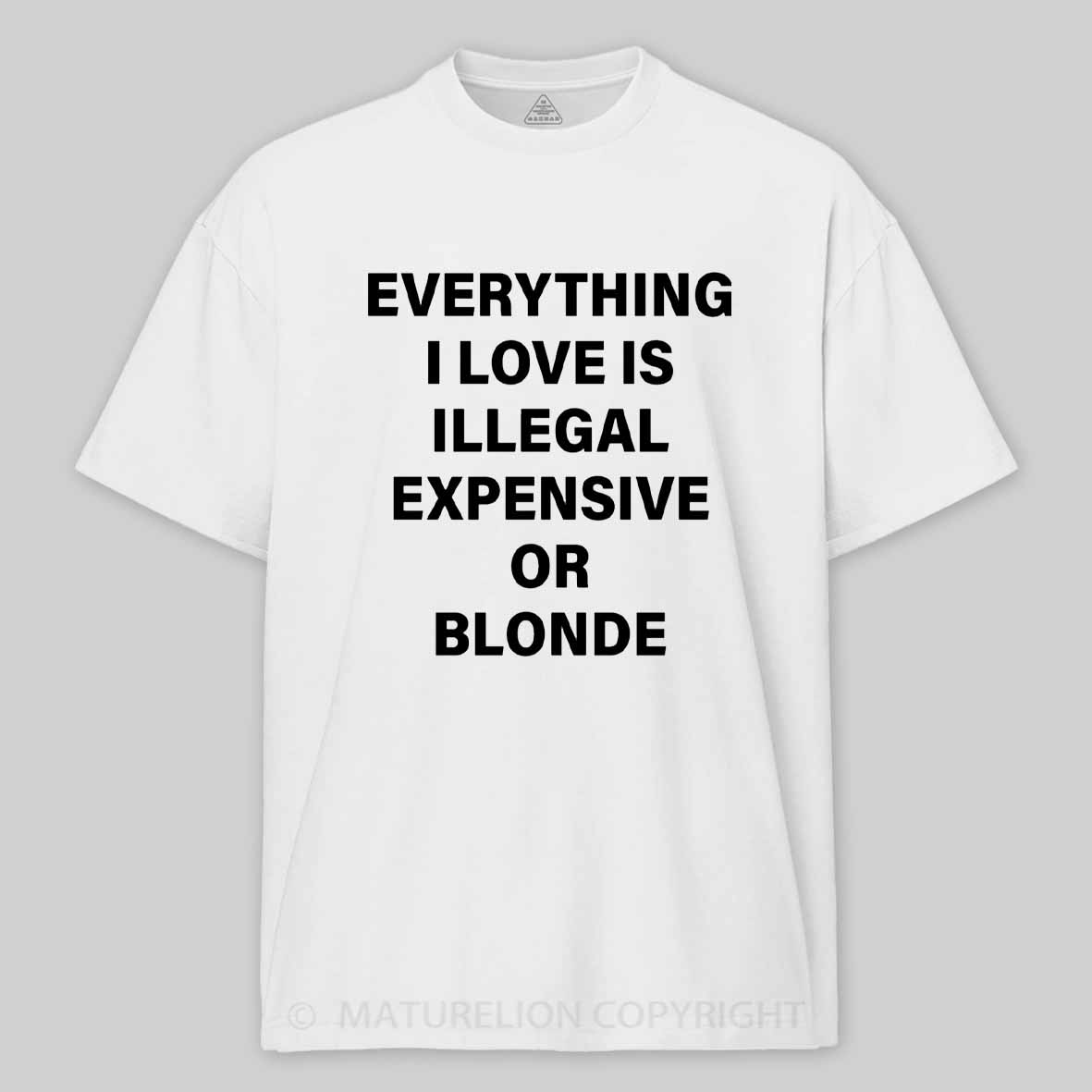 Maturelion Everything I Love Is Illegal Expensive Or Blonde Cotton T-shirt
