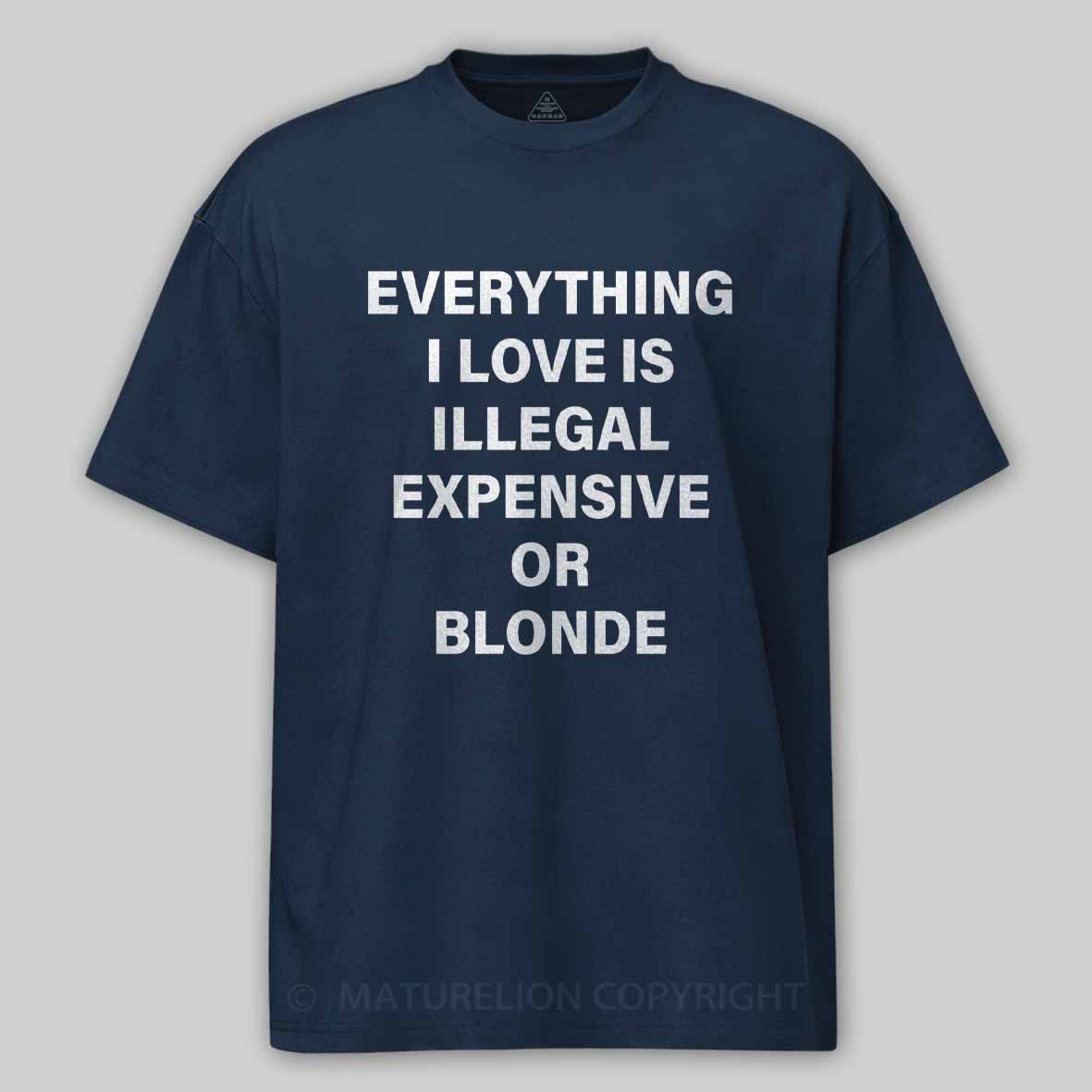 Maturelion Everything I Love Is Illegal Expensive Or Blonde Cotton T-shirt