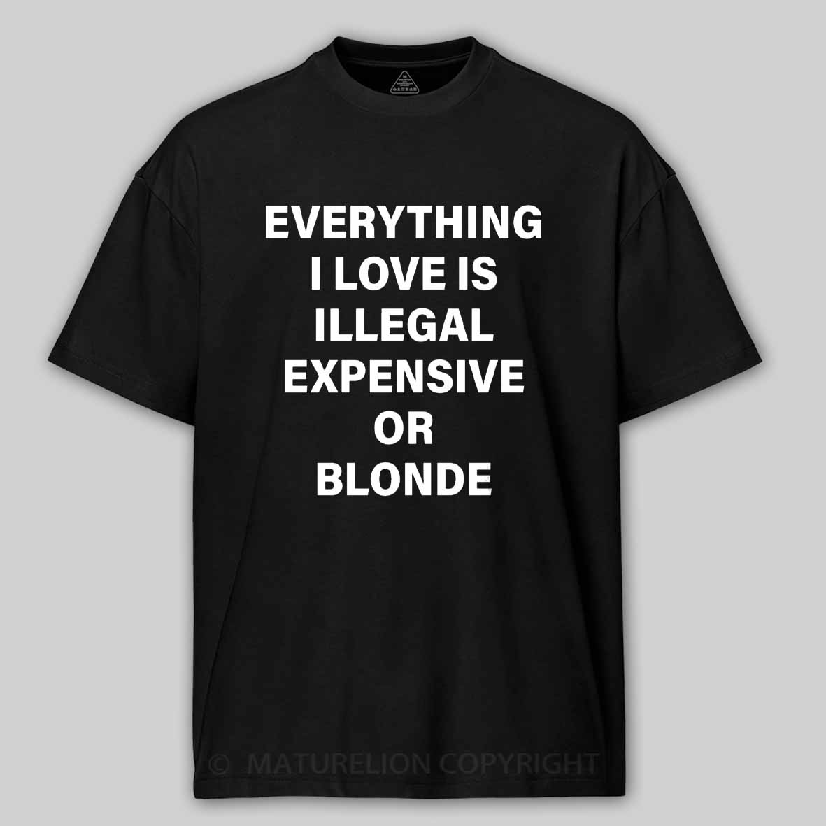 Maturelion Everything I Love Is Illegal Expensive Or Blonde Cotton T-shirt
