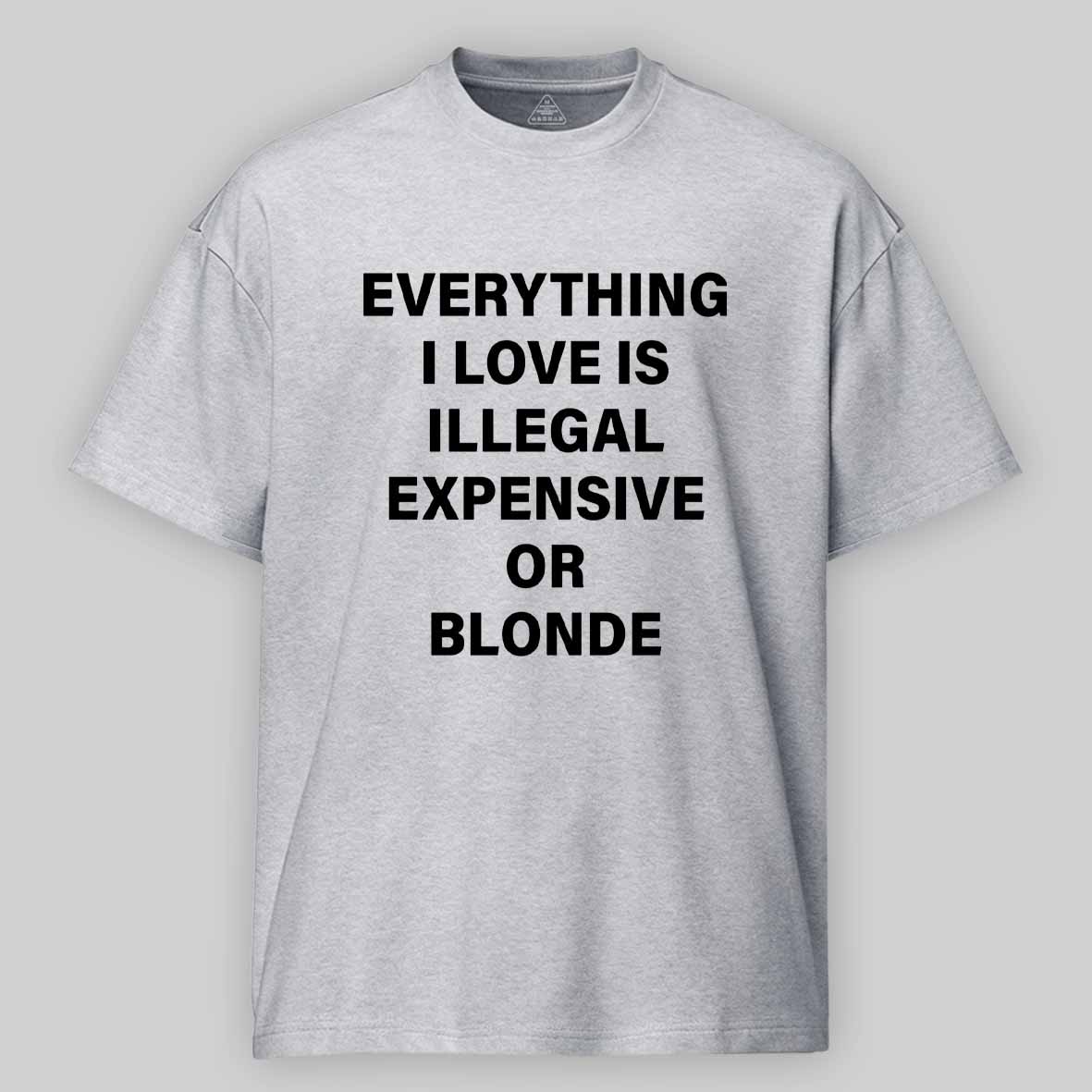 Maturelion Everything I Love Is Illegal Expensive Or Blonde Cotton T-shirt