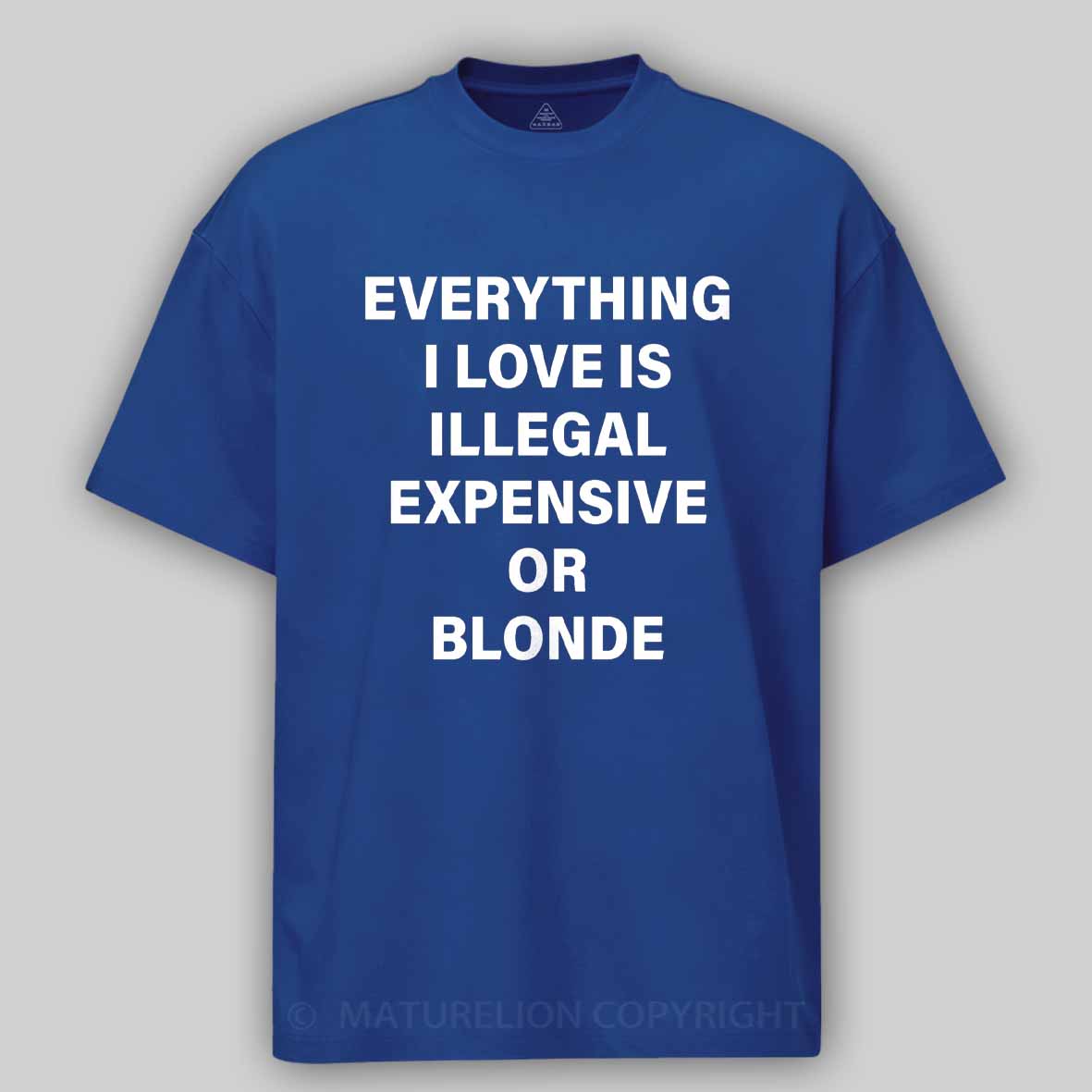 Maturelion Everything I Love Is Illegal Expensive Or Blonde Cotton T-shirt