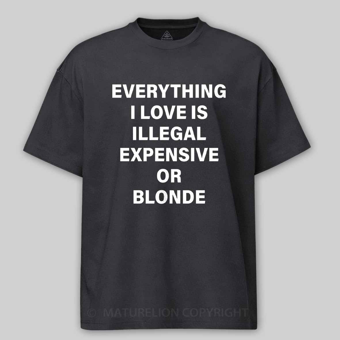 Maturelion Everything I Love Is Illegal Expensive Or Blonde Cotton T-shirt