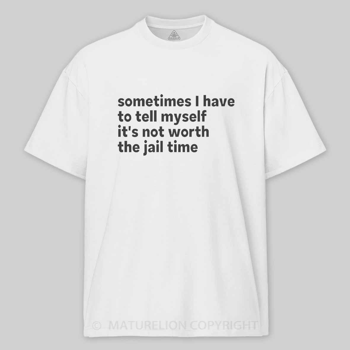 Maturelion Sarcastic Quote Sometimes I Have to Tell Myself It's Not Worth The Jail Time Cotton T-shirt