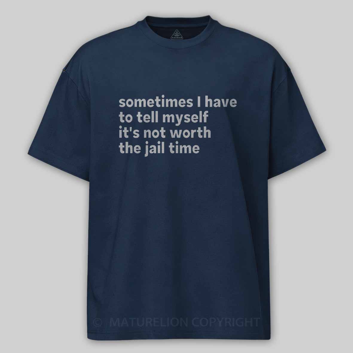 Maturelion Sarcastic Quote Sometimes I Have to Tell Myself It's Not Worth The Jail Time Cotton T-shirt
