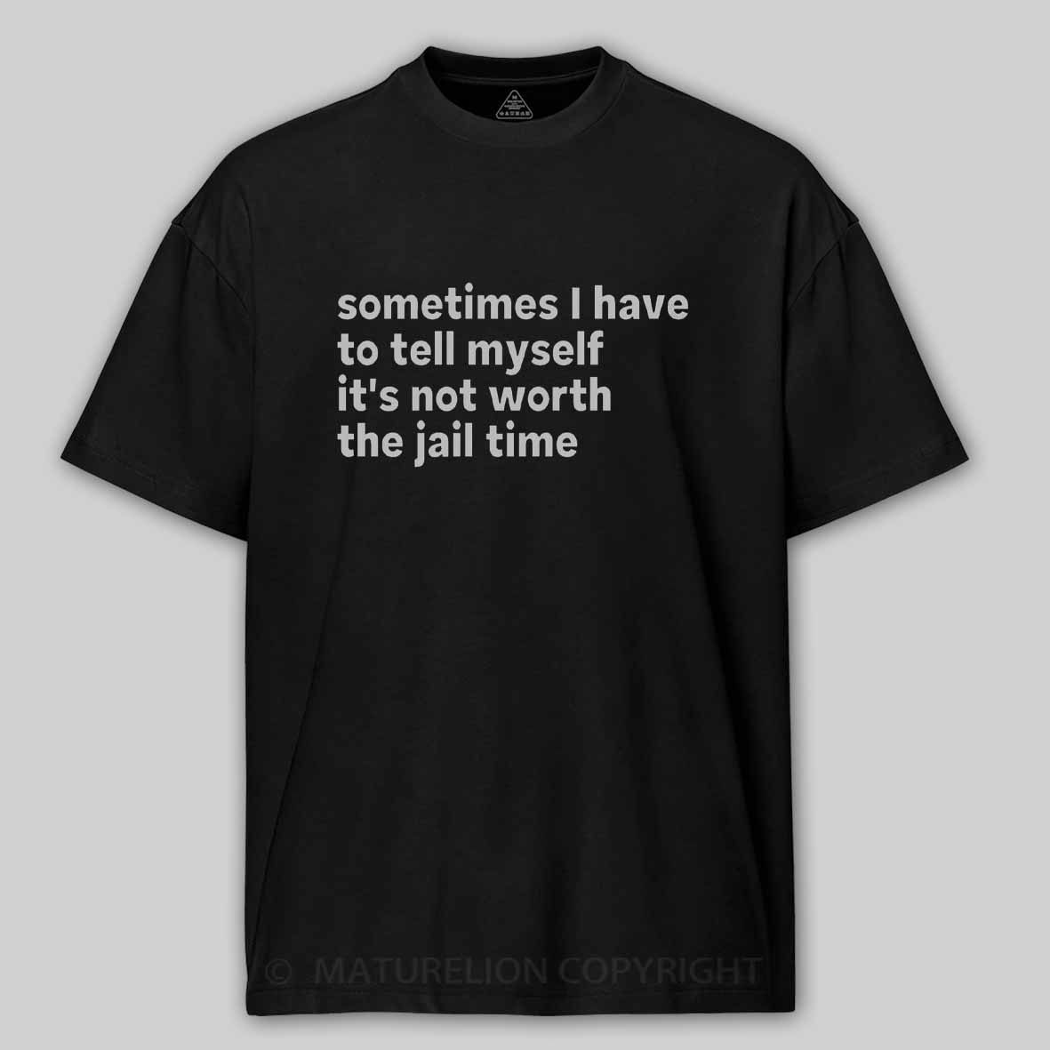 Maturelion Sarcastic Quote Sometimes I Have to Tell Myself It's Not Worth The Jail Time Cotton T-shirt