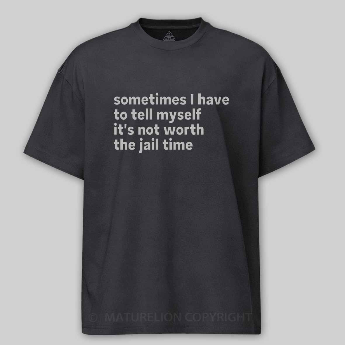 Maturelion Sarcastic Quote Sometimes I Have to Tell Myself It's Not Worth The Jail Time Cotton T-shirt