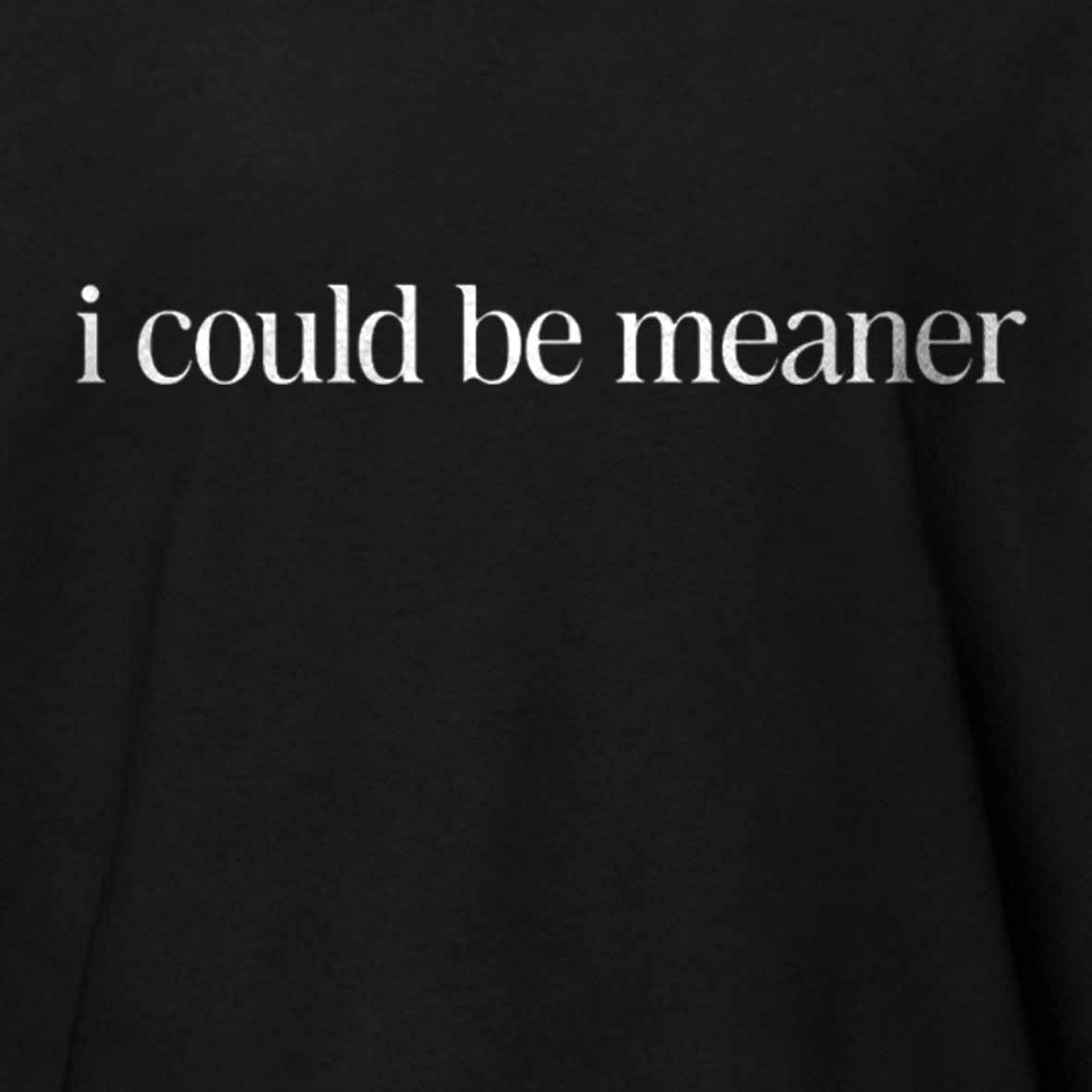 Maturelion I Could Be Meaner Funny Humor Sarcastic Cotton T-shirt