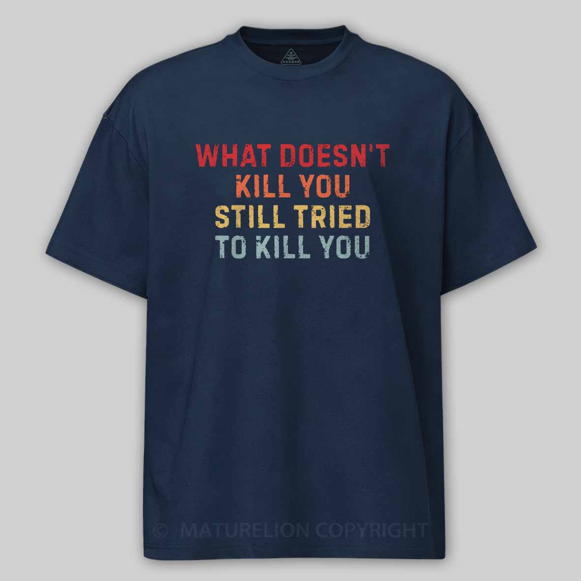Maturelion What Doesn't Kill You Still Tried To Kill You Cotton T-shirt