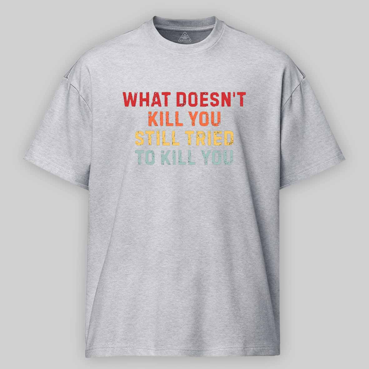 Maturelion What Doesn't Kill You Still Tried To Kill You Cotton T-shirt