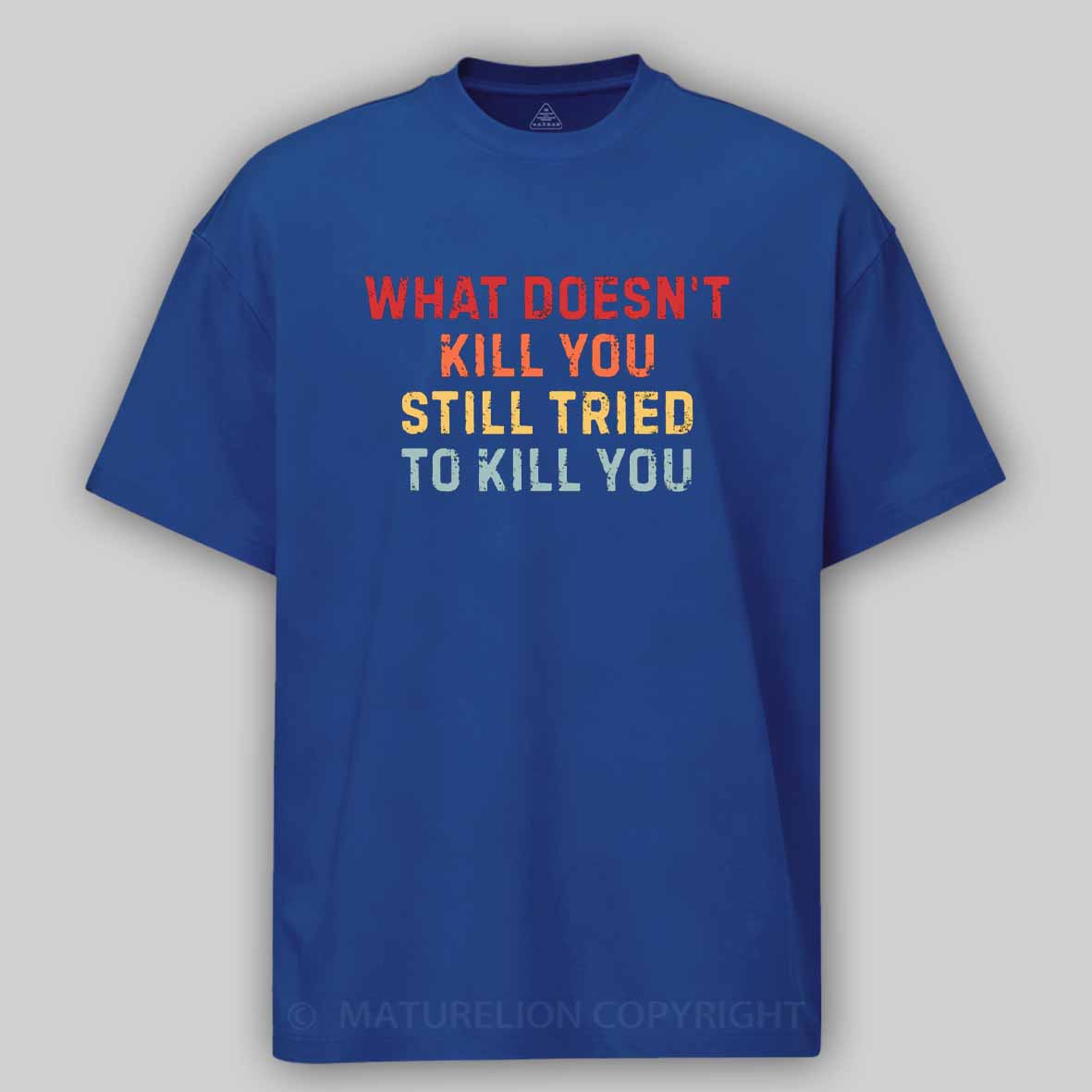 Maturelion What Doesn't Kill You Still Tried To Kill You Cotton T-shirt