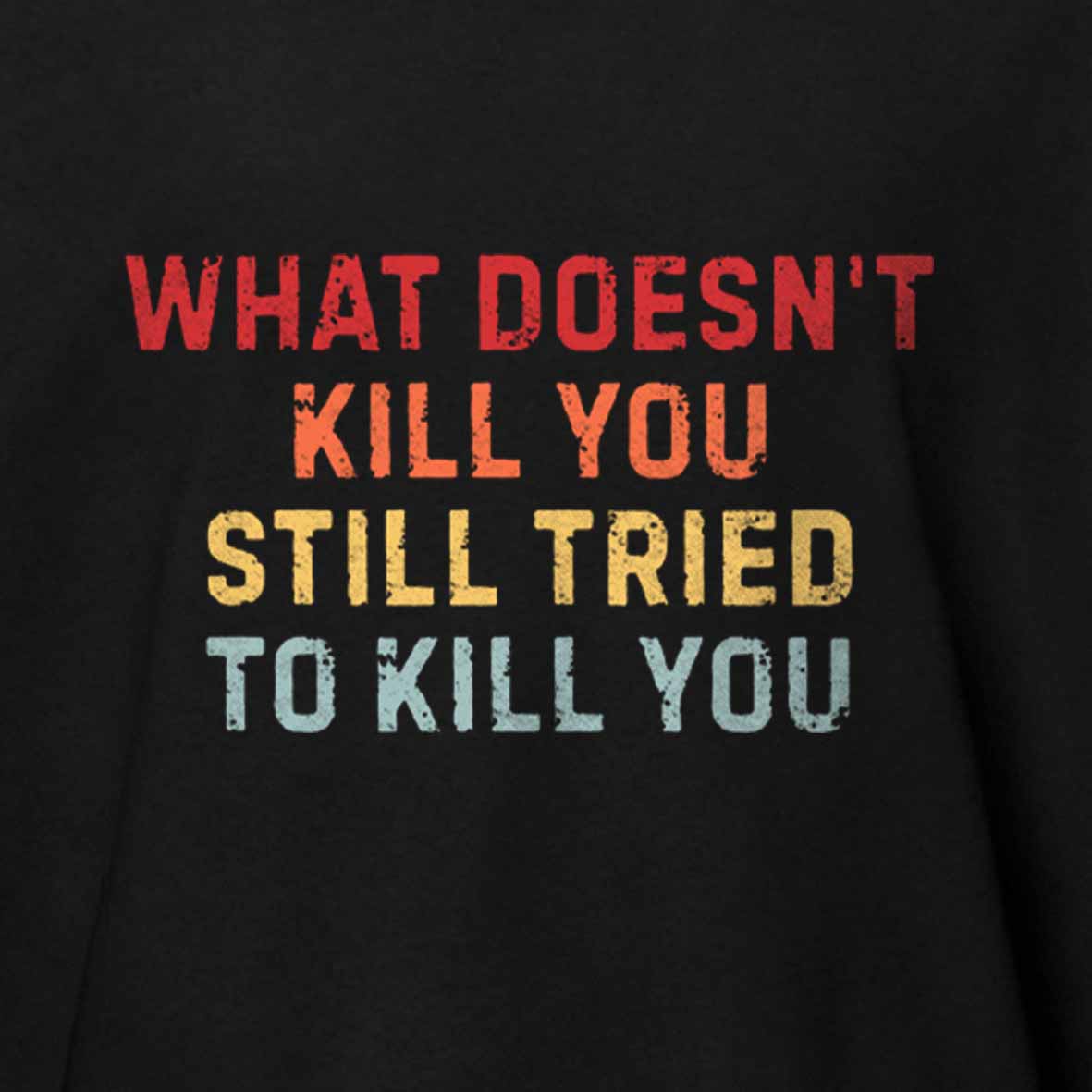Maturelion What Doesn't Kill You Still Tried To Kill You Cotton T-shirt