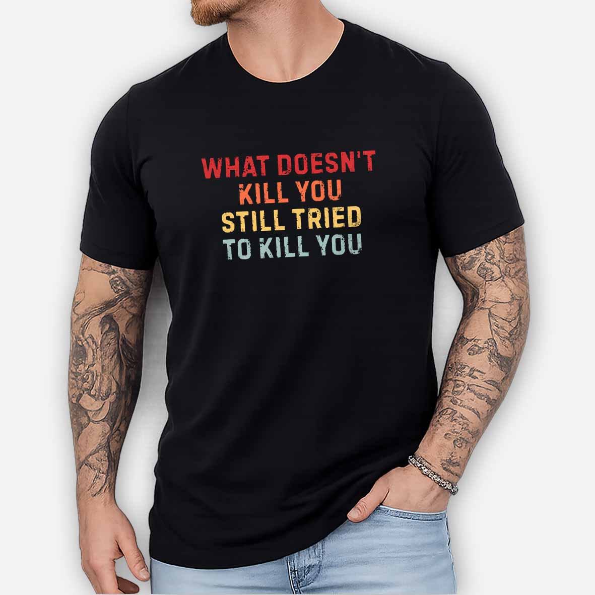 Maturelion What Doesn't Kill You Still Tried To Kill You Cotton T-shirt
