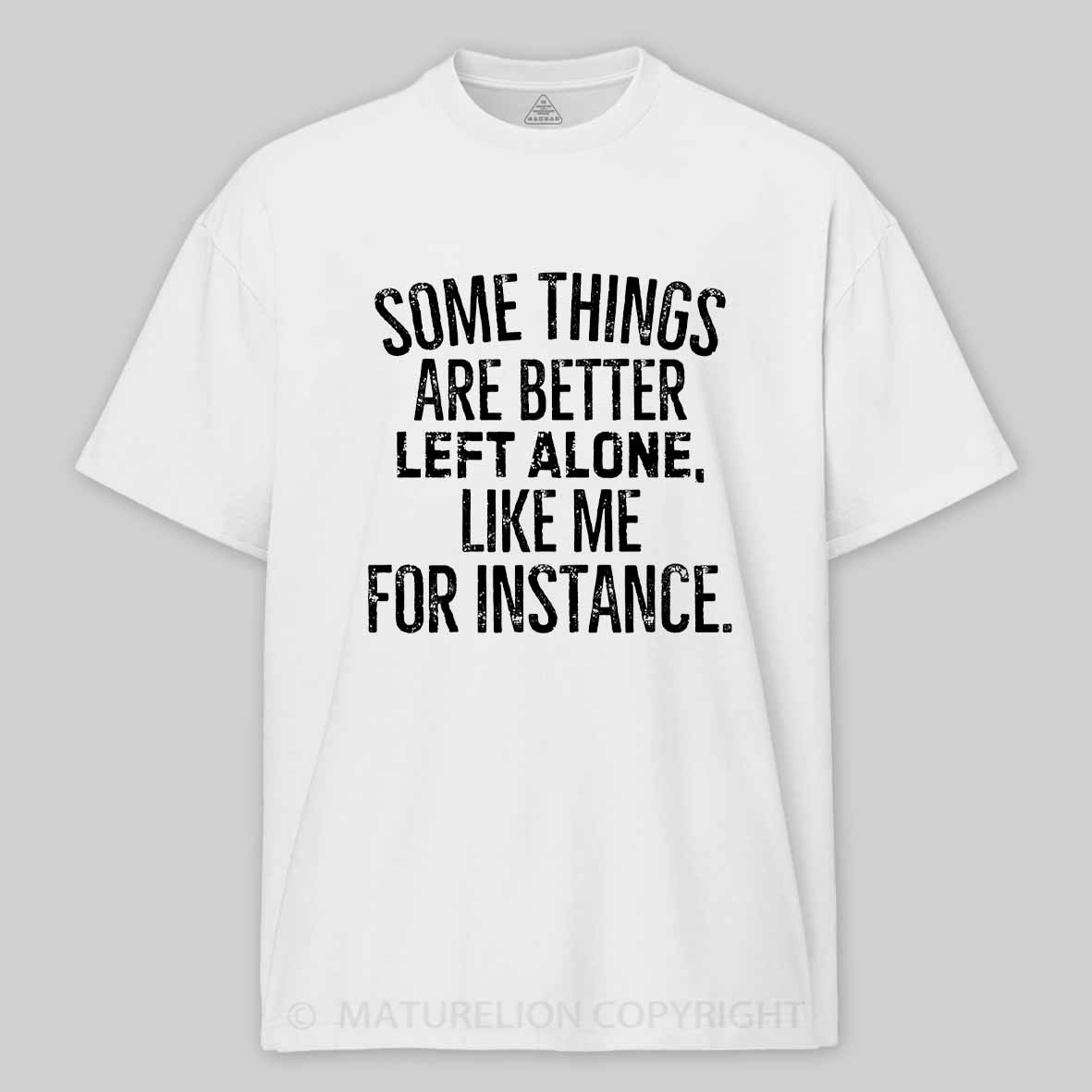 Maturelion Some Things Are Better Left Alone Like Me For Instance Cotton T-shirt
