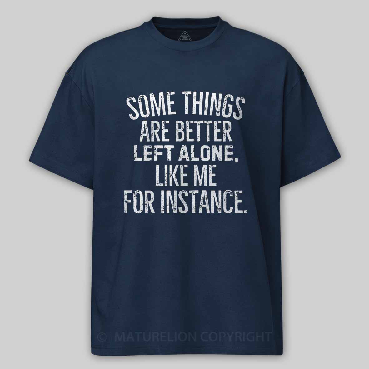 Maturelion Some Things Are Better Left Alone Like Me For Instance Cotton T-shirt