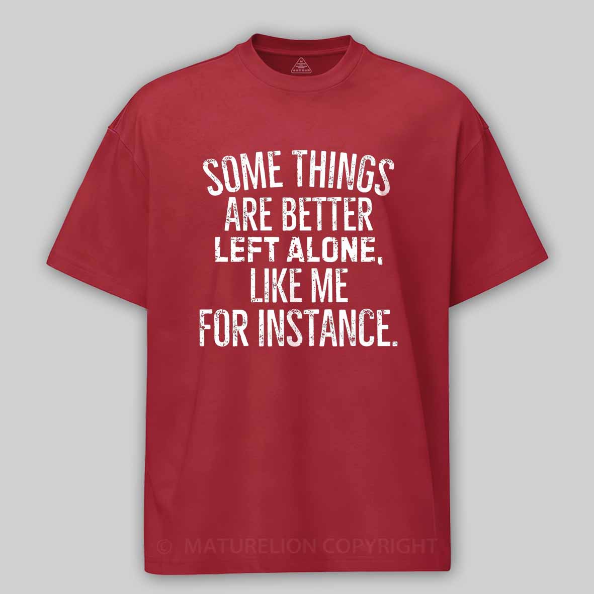 Maturelion Some Things Are Better Left Alone Like Me For Instance Cotton T-shirt