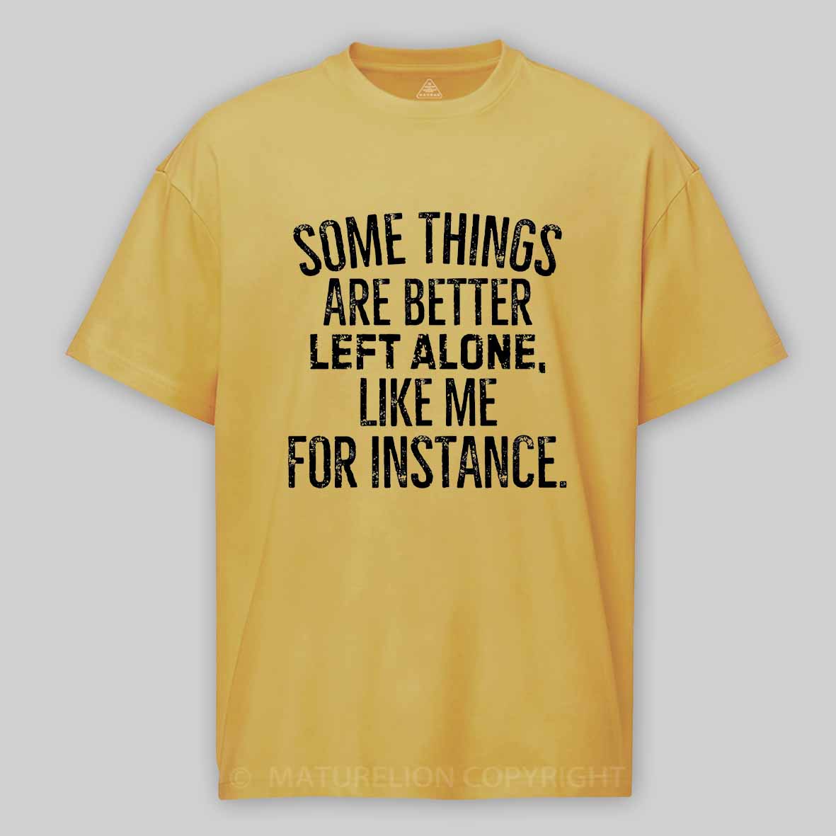 Maturelion Some Things Are Better Left Alone Like Me For Instance Cotton T-shirt