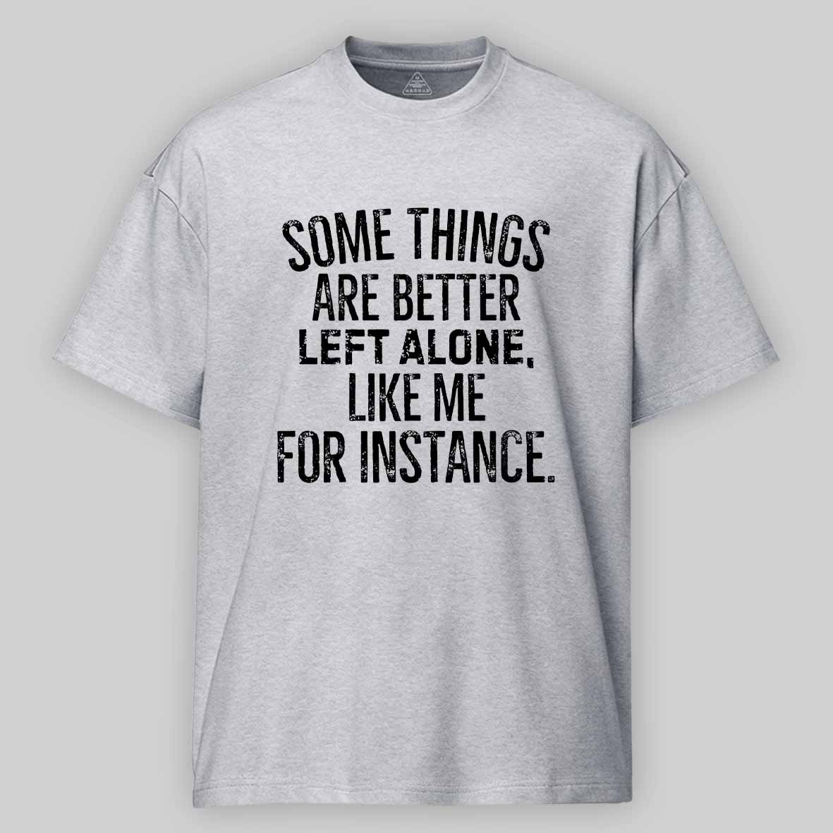 Maturelion Some Things Are Better Left Alone Like Me For Instance Cotton T-shirt
