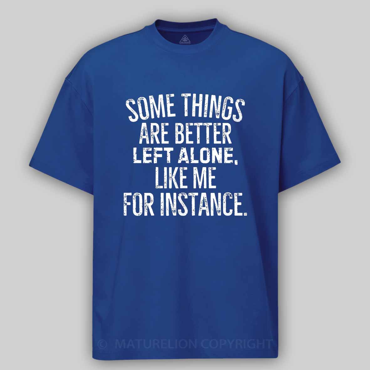 Maturelion Some Things Are Better Left Alone Like Me For Instance Cotton T-shirt