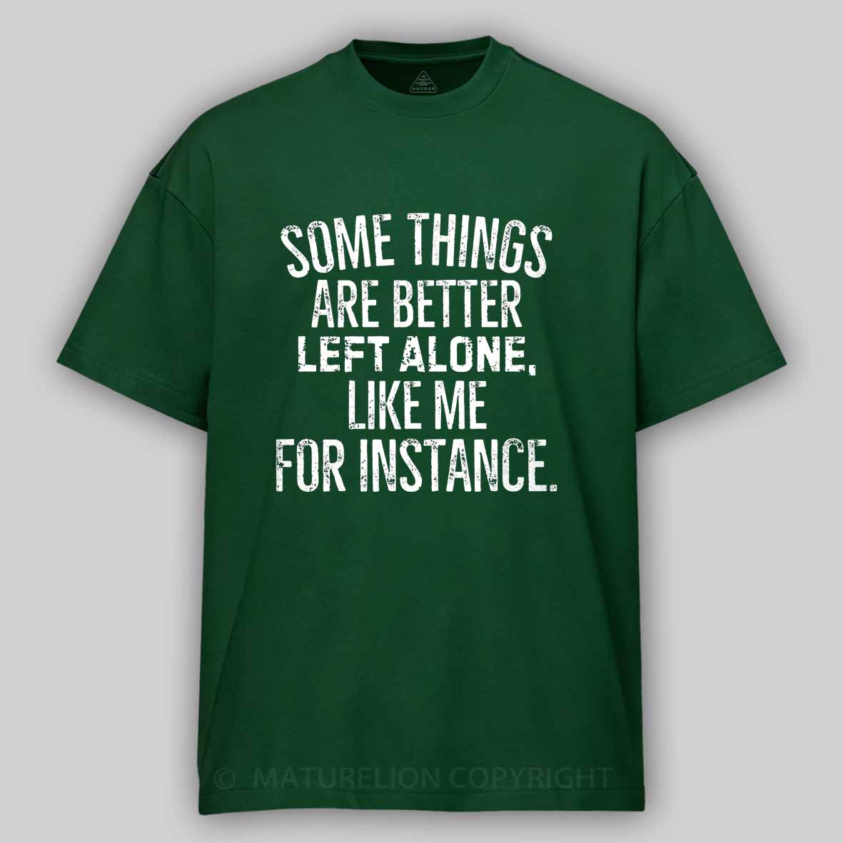 Maturelion Some Things Are Better Left Alone Like Me For Instance Cotton T-shirt
