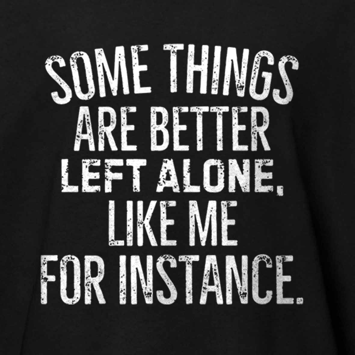 Maturelion Some Things Are Better Left Alone Like Me For Instance Cotton T-shirt
