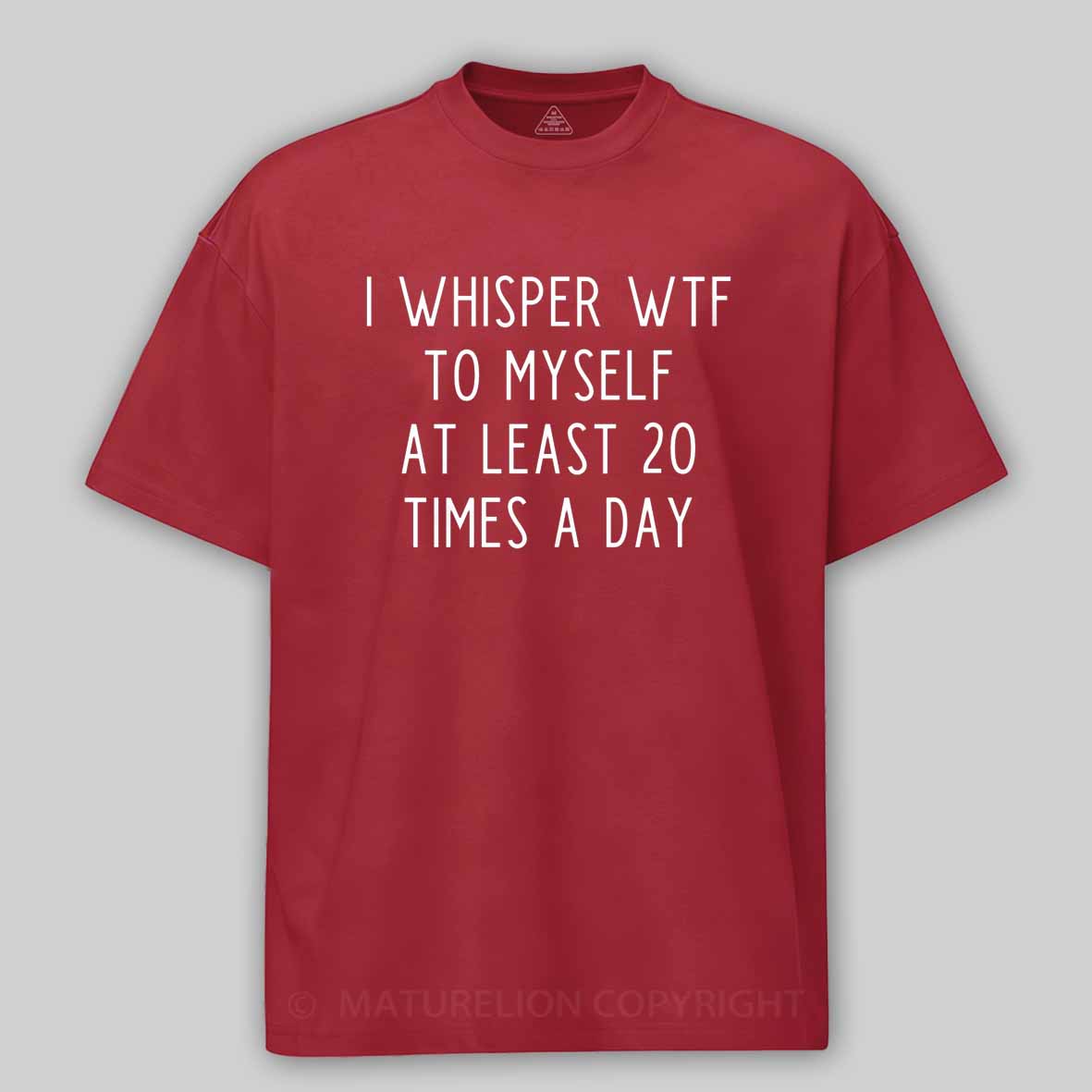 Maturelion I Whisper Wtf To Myself At Least 20 Times A Day Cotton T-shirt